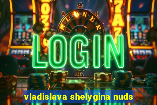 vladislava shelygina nuds